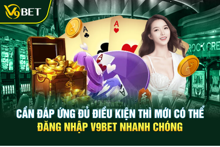 Cần đáp ứng đủ điều kiện thì mới có thể đăng nhập V9BET nhanh chóng