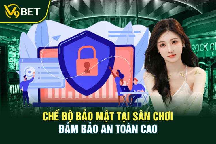 Chế độ bảo mật tại sân chơi đảm bảo an toàn cao