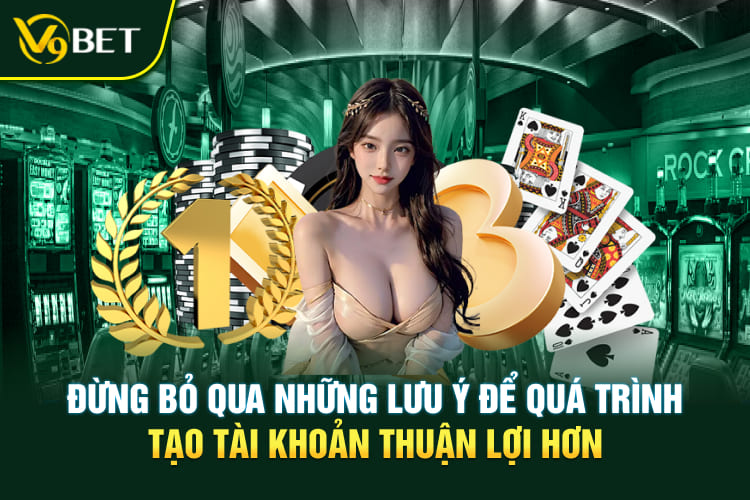 Đừng bỏ qua những lưu ý để quá trình tạo tài khoản thuận lợi hơn