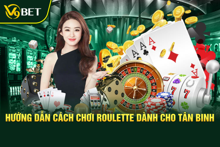 Hướng dẫn cách chơi Roulette dành cho tân binh