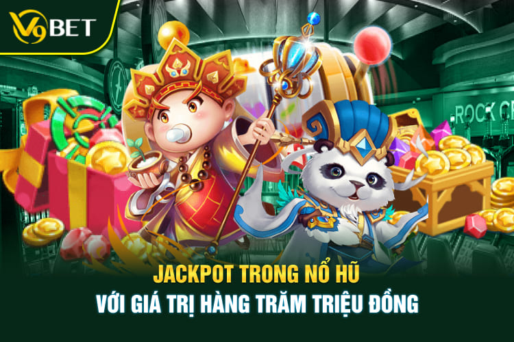 Jackpot trong nổ hũ với giá trị hàng trăm triệu đồng