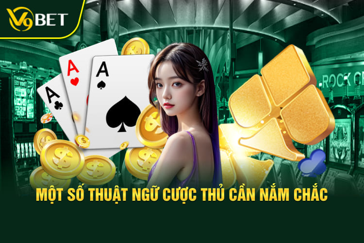 Một số thuật ngữ cược thủ cần nắm chắc