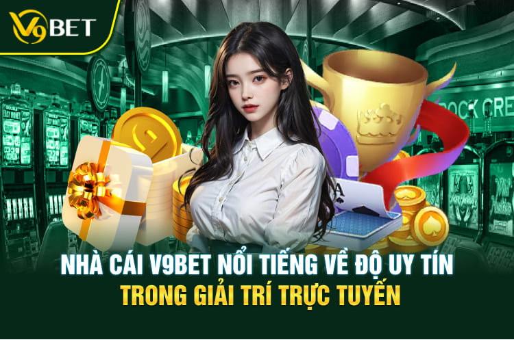 Nhà cái V9BET nổi tiếng về độ uy tín trong giải trí trực tuyến