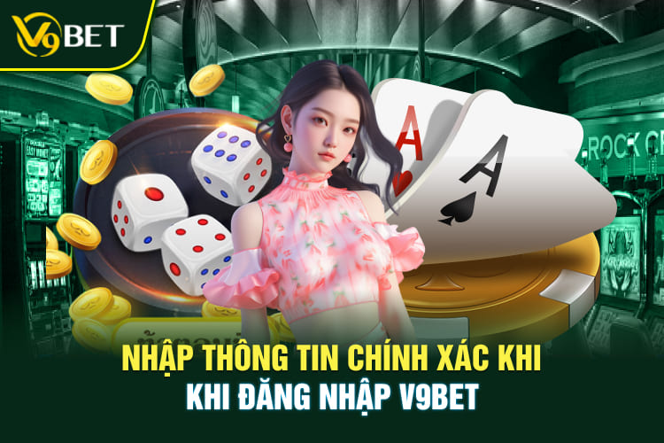Nhập thông tin chính xác khi đăng nhập V9BET để không mất nhiều thời gian