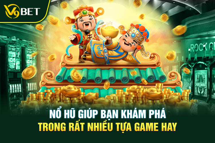 Nổ hũ giúp bạn khám phá trong rất nhiều tựa game hay