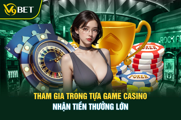 Tham gia trong tựa game casino nhận tiền thưởng lớn