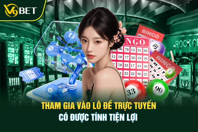 Tham gia vào lô đề trực tuyến có được tính tiện lợi