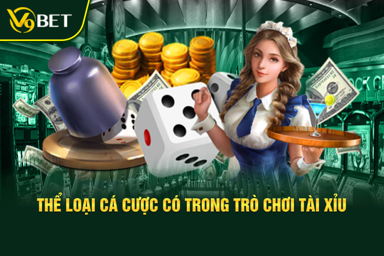 Thể loại cá cược có trong trò chơi tài xỉu