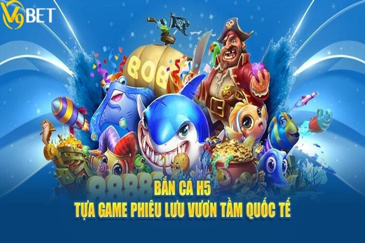 Giới thiệu siêu phẩm săn cá H5 tại V9BET